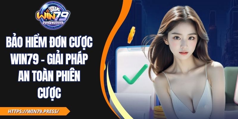 Bảo Hiểm Đơn Cược Win79 - Giải Pháp An Toàn Phiên Cược