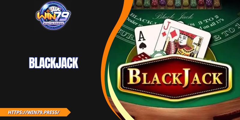 Blackjack Win79 - Trải Nghiệm Game Đỉnh Cao Chuẩn Quốc Tế