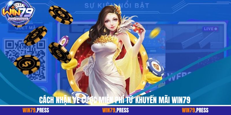 Cách nhận vé cược miễn phí từ khuyến mãi Win79