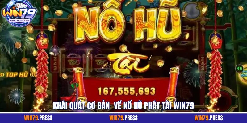Khái quát cơ bản về nổ hũ phát tài Win79