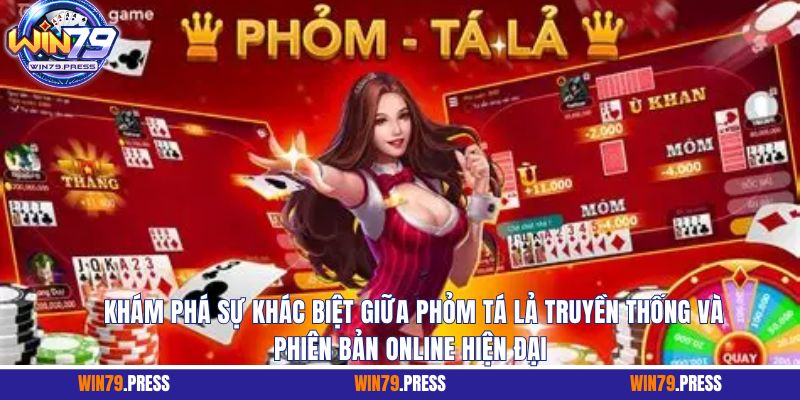 Khám phá sự khác biệt giữa Phỏm Tá Lả truyền thống và phiên bản online hiện đại 