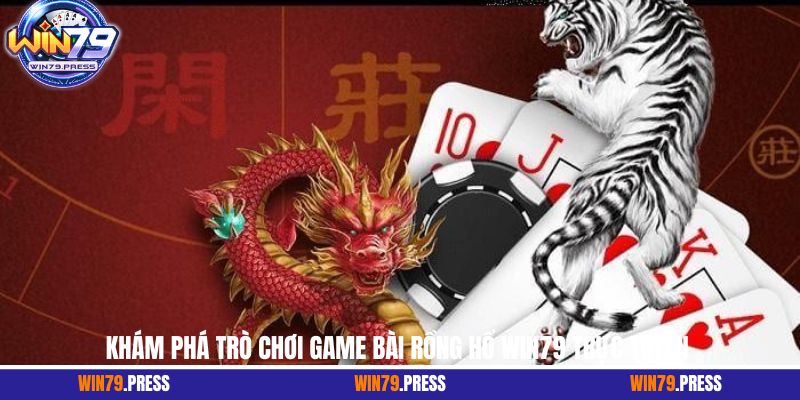 Khám phá trò chơi game bài Rồng Hổ Win79 trực tuyến