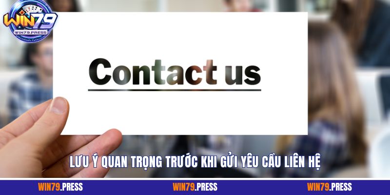 Lưu ý quan trọng trước khi gửi yêu cầu liên hệ Win79