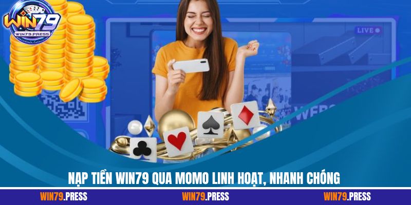 Nạp tiền Win79 qua Momo linh hoạt, nhanh chóng