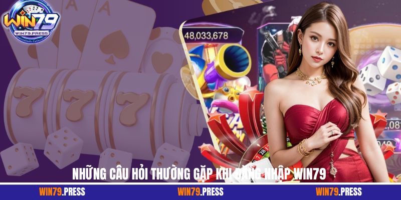 Những câu hỏi thường gặp khi đăng nhập Win79