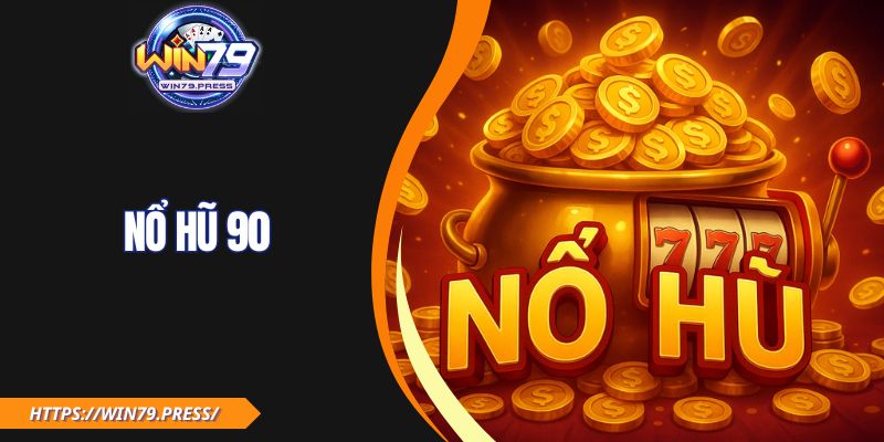 Nổ Hũ 90 – Hướng Dẫn Chi Tiết Từ A Đến Z Cho Tân Thủ
