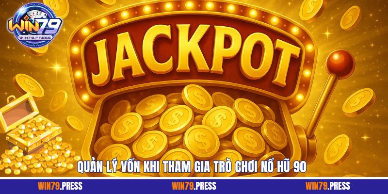 Quản lý vốn hiệu quả khi chơi nổ hũ 90, tối ưu chiến thắng