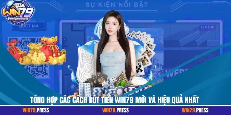 Tổng hợp các cách rút tiền Win79 mới và hiệu quả nhất