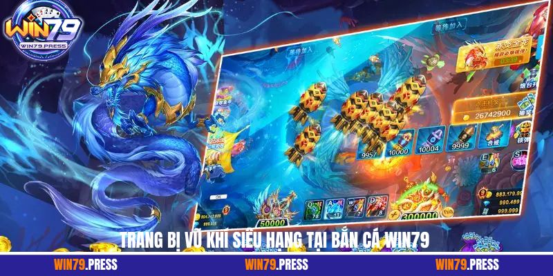 Trang bị vũ khí siêu hạng tại bắn cá Win79