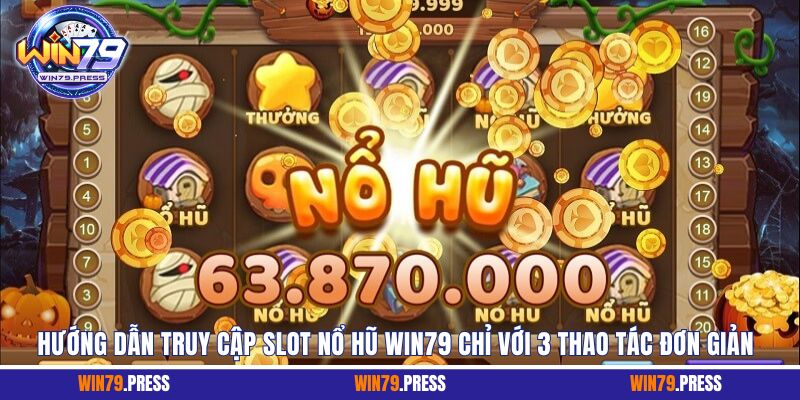 Truy cập slot nổ hũ Win79 nhanh chóng với 3 bước đơn giản