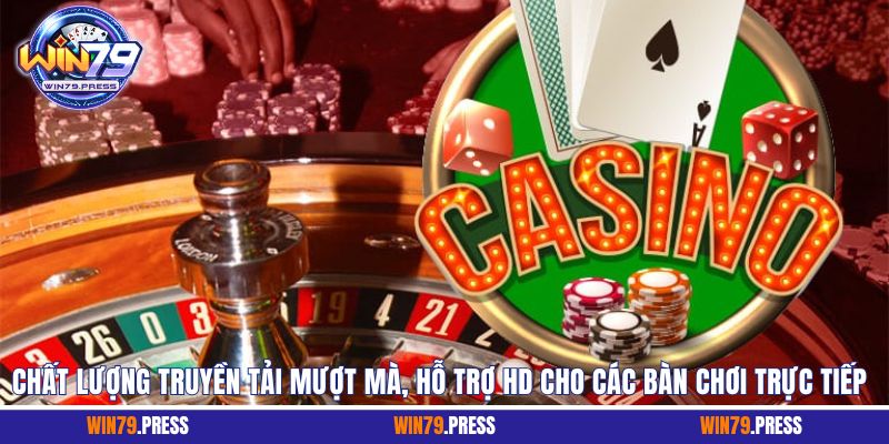 Truyền tải mượt mà, hỗ trợ HD cho bàn chơi trực tiếp