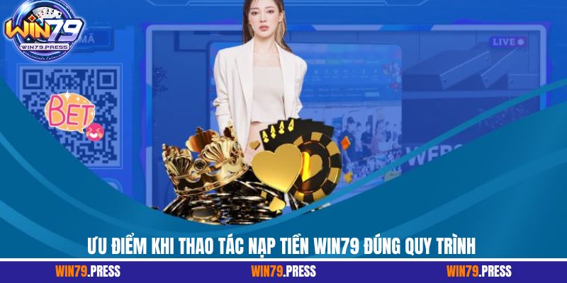Ưu điểm khi thao tác nạp tiền Win79 đúng quy trình