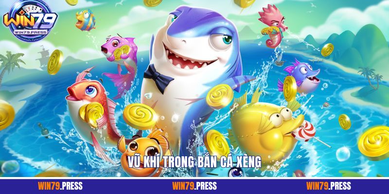 Vũ khí trong bắn cá xèng