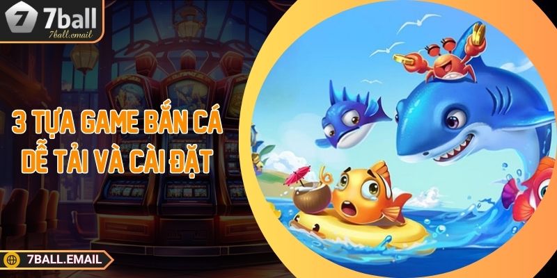 3 tựa game bắn cá dễ tải và cài đặt